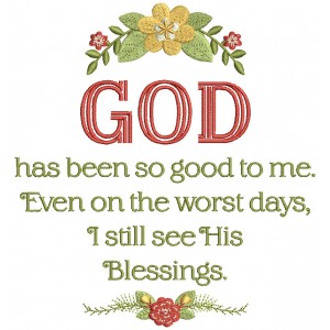God Has Been So Good To Me Even On The Worst Days I Still See His Blessings Religious Filled Machine Embroidery Design Digitized Pattern